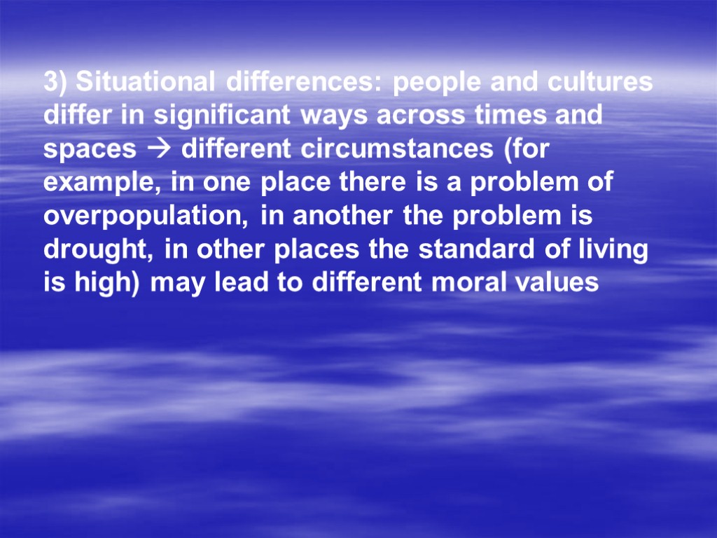 3) Situational differences: people and cultures differ in significant ways across times and spaces